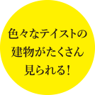 色々なテイストの建物がたくさん見られる！