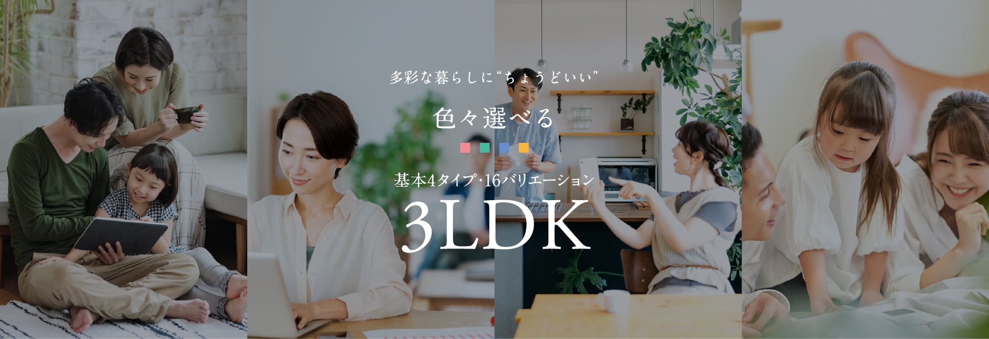 多彩な暮らしに“ちょうどいい”色々選べる基本4タイプ・16バリエーション3LDK