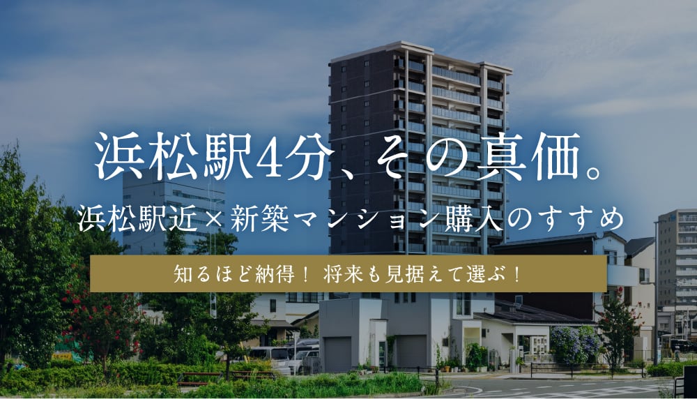 浜松駅4分、その真価。浜松駅近×新築マンション購入のすすめ