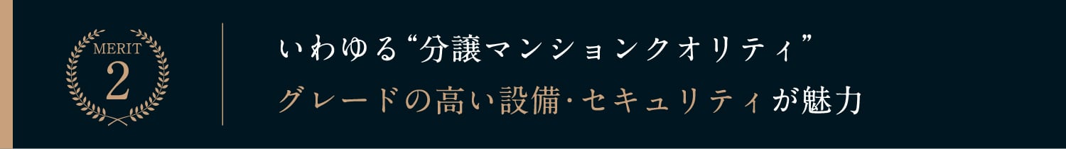 いわゆる“分譲マンションクオリティ”グレードの高い設備・セキュリティが魅力