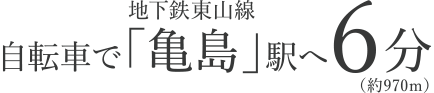 自転車で地下鉄東山線「亀嶋」駅へ6分（約970m）