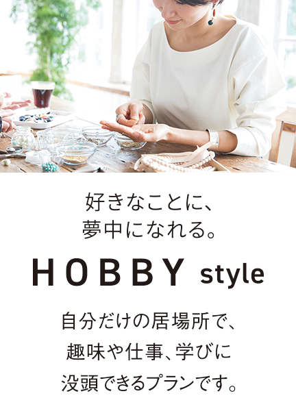 好きなことに、夢中になれる。HOBBYstyle 自分だけの居場所で、趣味や仕事、学びに没頭できるプランです。