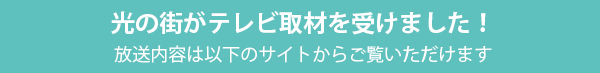 光の街がテレビ取材を受けました！放送内容は以下のサイトからご覧いただけます