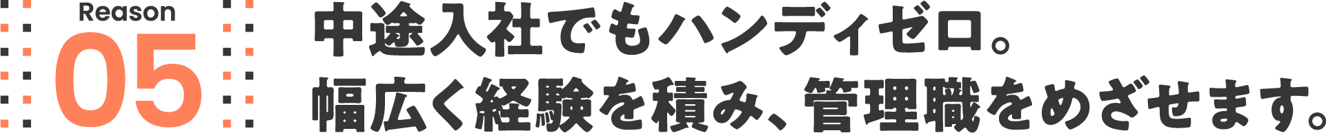 中途入社でもハンディゼロ。幅広く経験を積み、管理職をめざせます。