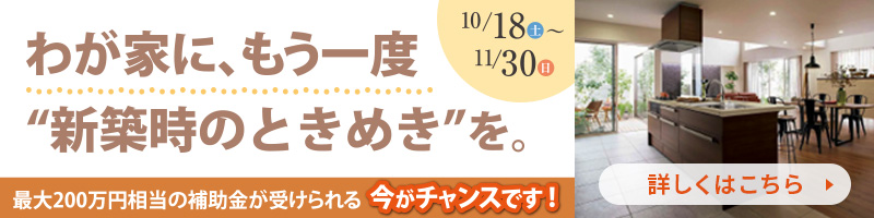 わが家に、もう一度“新築時のときめき”を。10/18（土）~11/30（日）